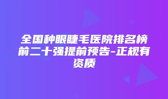 全国种眼睫毛医院排名榜前二十强提前预告-正规有资质