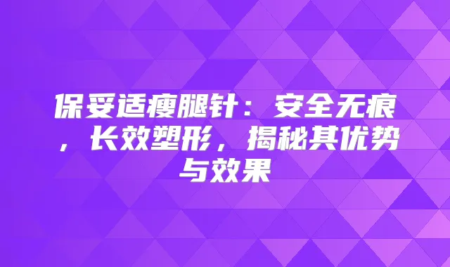 瘦腿针：安全无痕，长效塑形，揭秘其优势与效果