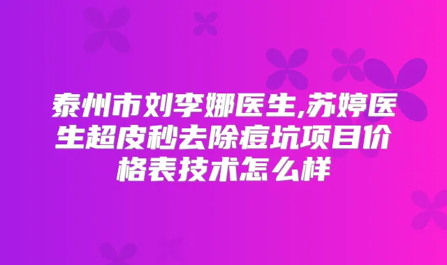 泰州市刘李娜医生,苏婷医生超皮秒去除痘坑项目价格表技术怎么样
