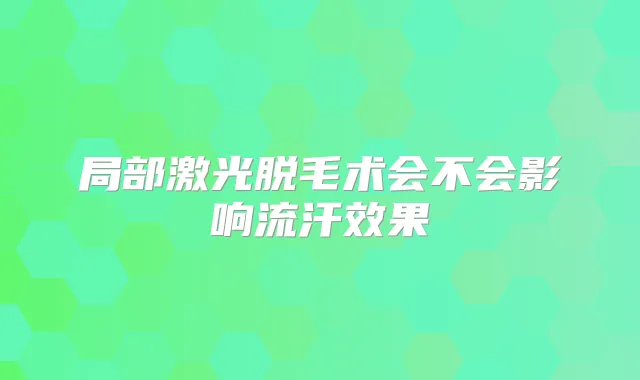 局部激光脱毛术会不会影响流汗效果