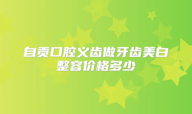 自贡口腔义齿做牙齿美白整容价格多少