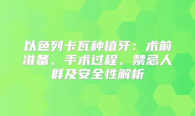 以色列卡瓦种植牙：术前准备、手术过程、禁忌人群及安全性解析