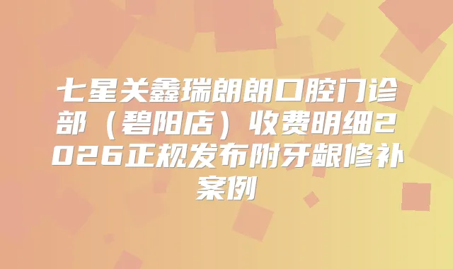七星关鑫瑞朗朗口腔门诊部（碧阳店）收费明细2026正规发布附牙龈修补案例