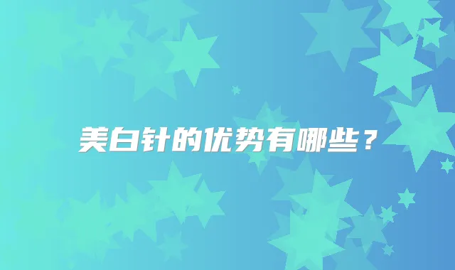 美白针的优势有哪些？