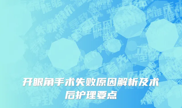 开眼角手术失败原因解析及术后护理要点