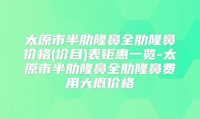 太原市半肋隆鼻全肋隆鼻价格(价目)表钜惠一览-太原市半肋隆鼻全肋隆鼻费用大概价格