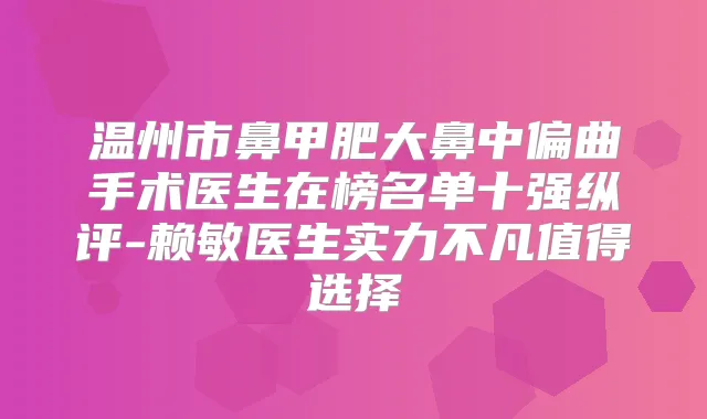 温州市鼻甲肥大鼻中偏曲手术医生在榜名单十强纵评-赖敏医生实力不凡值得选择