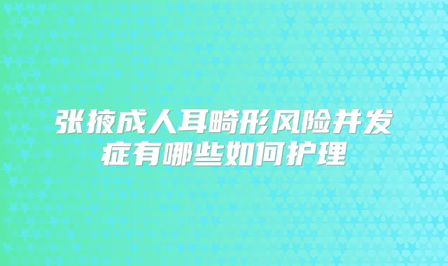 张掖成人耳畸形风险并发症有哪些如何护理