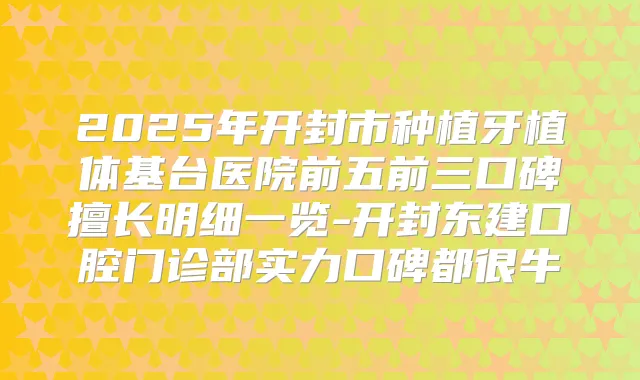 2025年开封市种植牙植体基台医院前五前三口碑擅长明细一览-开封东建口腔门诊部实力口碑都很牛