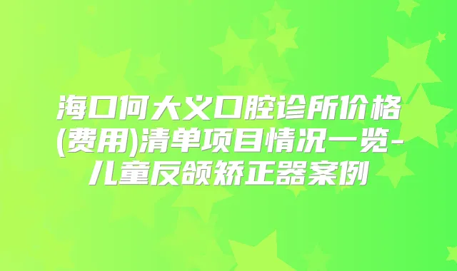 海口何大义口腔诊所价格(费用)清单项目情况一览-儿童反颌矫正器案例