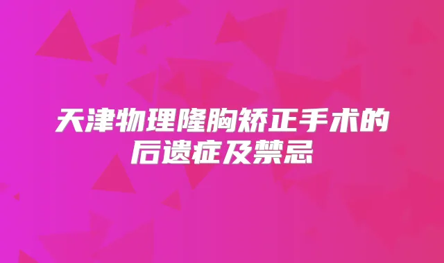 天津物理隆胸矫正手术的后遗症及禁忌