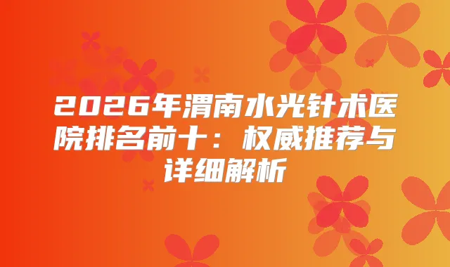 2026年渭南水光针术医院排名前十：推荐与详细解析
