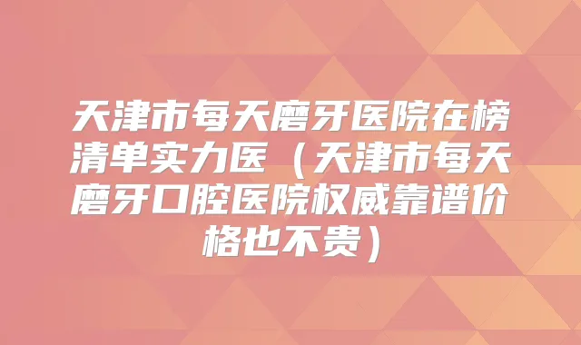 天津市每天磨牙医院在榜清单实力医（天津市每天磨牙口腔医院靠谱价格也不贵）