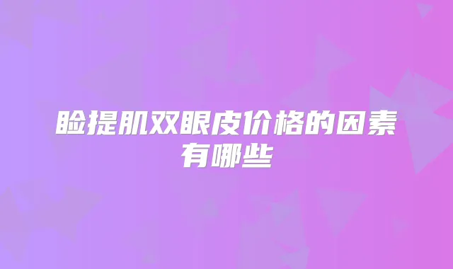 睑提肌双眼皮价格的因素有哪些