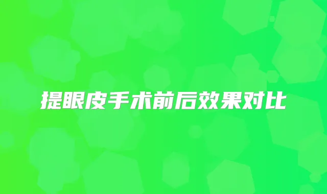提眼皮手术前后效果对比