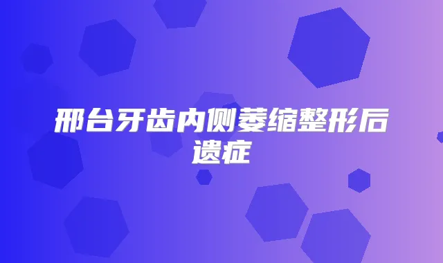 邢台牙齿内侧萎缩整形后遗症