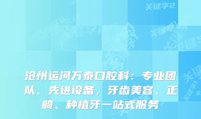 沧州运河万泰口腔科：专业团队、先进设备，牙齿美容、正畸、种植牙一站式服务