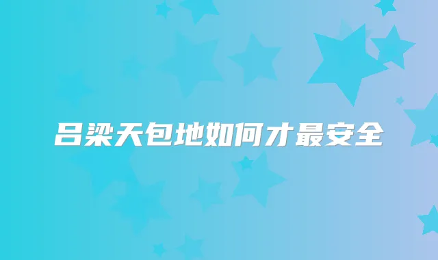 吕梁天包地如何才安全