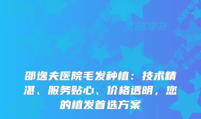 邵逸夫医院毛发种植：技术精湛、服务贴心、价格透明，您的植发首选方案