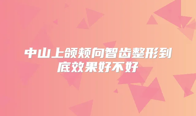 中山上颌颊向智齿整形到底效果好不好