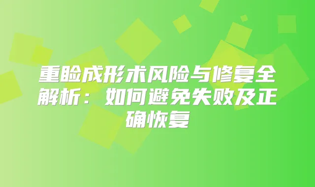 重睑成形术风险与修复全解析：如何避免失败及正确恢复