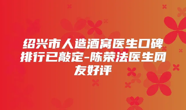 绍兴市人造酒窝医生口碑排行已敲定-陈荣法医生网友好评