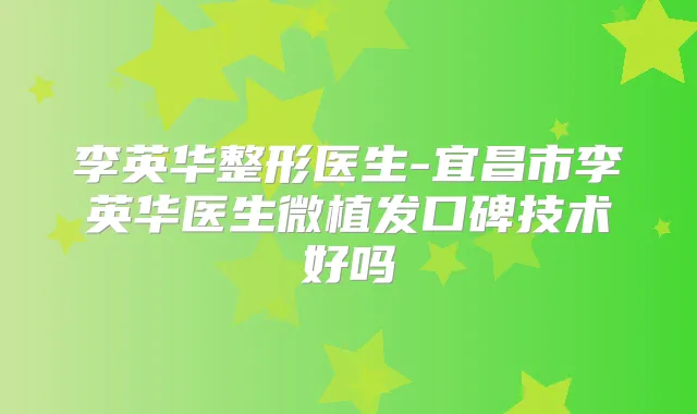 李英华整形医生-宜昌市李英华医生微植发口碑技术好吗