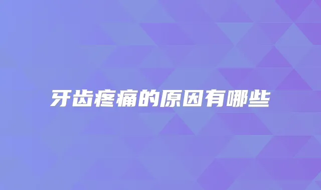 牙齿疼痛的原因有哪些