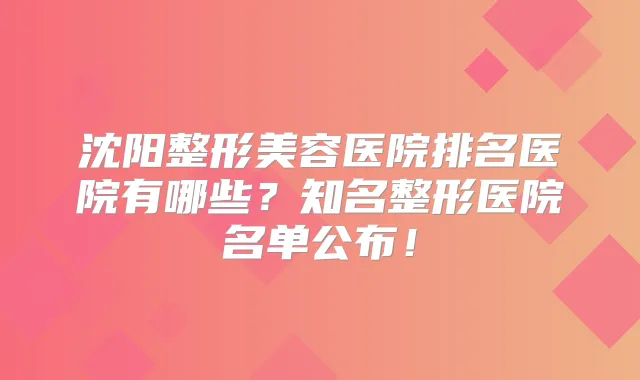 沈阳整形美容医院排名医院有哪些?知名整形医院名单公布!