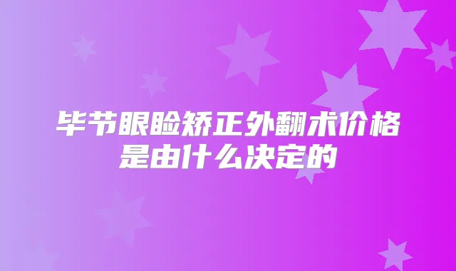 毕节眼睑矫正外翻术价格是由什么决定的
