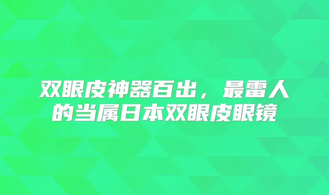 双眼皮神器百出，雷人的当属日本双眼皮眼镜