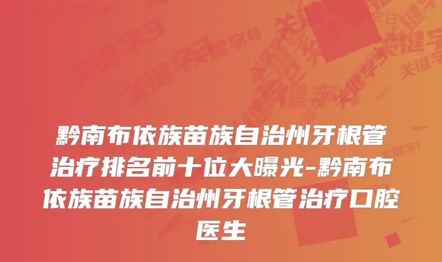 黔南布依族苗族自治州牙根管排名前十位大曝光-黔南布依族苗族自治州牙根管口腔医生