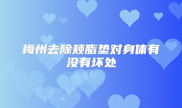 梅州去除颊脂垫对身体有没有坏处