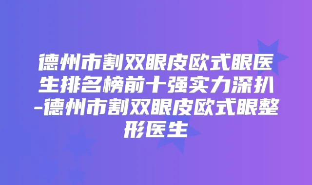 德州市割双眼皮欧式眼医生排名榜前十强实力深扒-德州市割双眼皮欧式眼整形医生