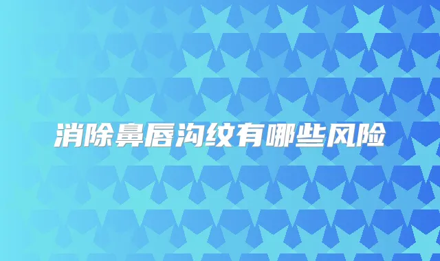 消除鼻唇沟纹有哪些风险