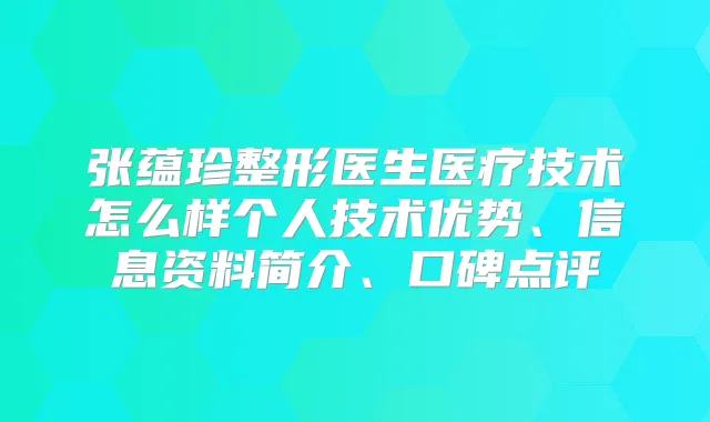 张蕴珍整形医生医疗技术怎么样个人技术优势、信息资料简介、口碑点评