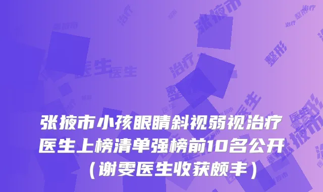 张掖市小孩眼睛斜视弱视医生上榜清单强榜前10名公开（谢雯医生收获颇丰）