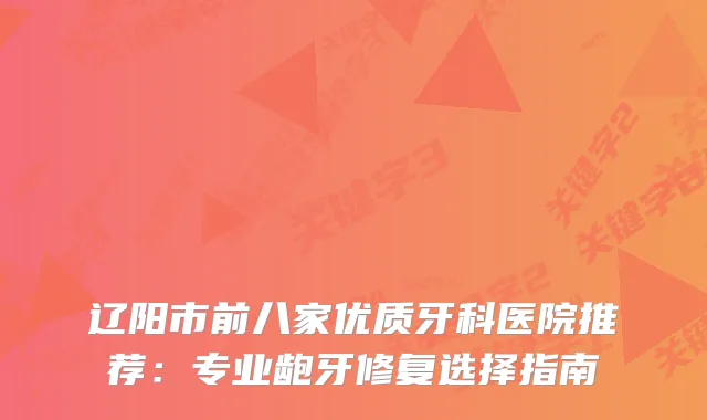 辽阳市前八家优质牙科医院推荐：专业龅牙修复选择指南