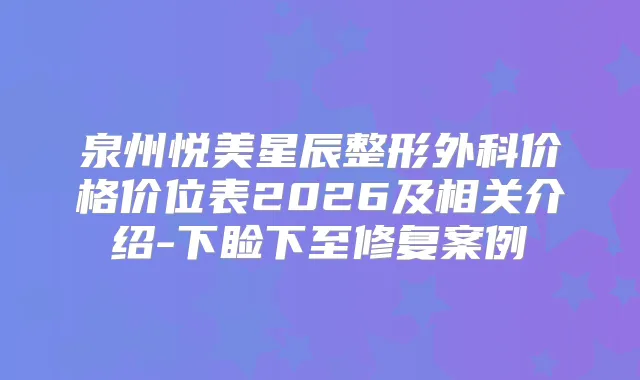 泉州悦美星辰整形外科价格价位表2026及相关介绍-下睑下至修复案例