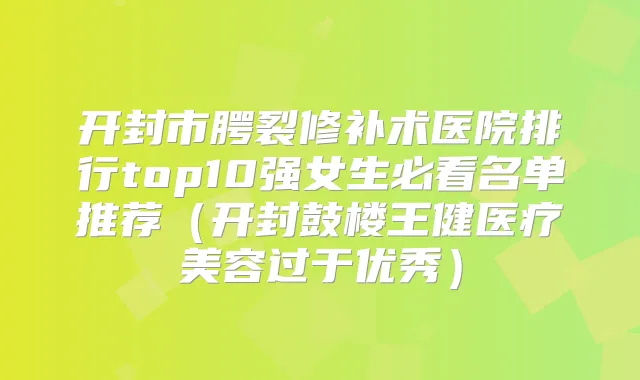title="开封市腭裂修补术医院排行top10强女生必看名单推荐（开封鼓楼王健医疗美容过于优秀）"