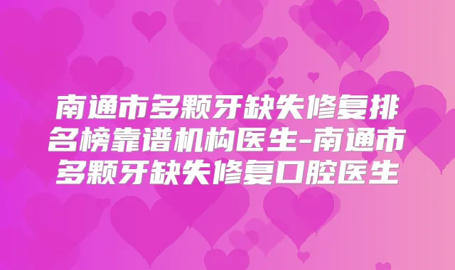 南通市多颗牙缺失修复排名榜靠谱机构医生-南通市多颗牙缺失修复口腔医生
