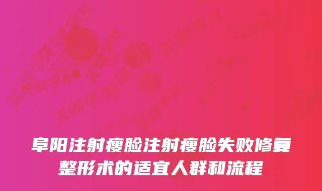 阜阳注射瘦脸注射瘦脸失败修复整形术的适宜人群和流程