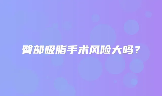 臀部吸脂手术风险大吗？