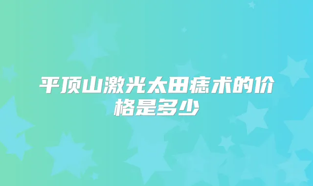 平顶山激光太田痣术的价格是多少