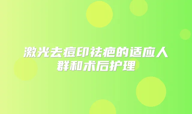 激光去痘印祛疤的适应人群和术后护理