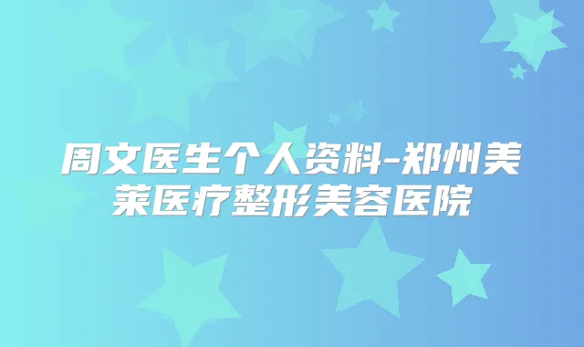 周文医生个人资料-郑州美莱医疗整形美容医院