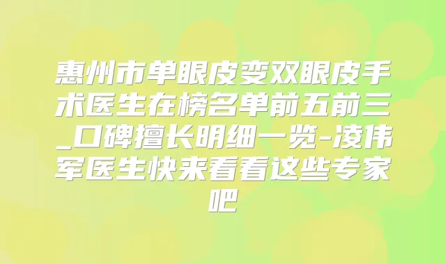 惠州市单眼皮变双眼皮手术医生在榜名单前五前三_口碑擅长明细一览-凌伟军医生快来看看这些专家吧