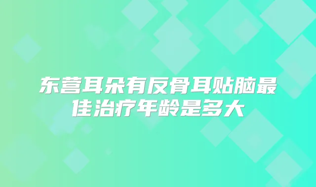 东营耳朵有反骨耳贴脑佳年龄是多大