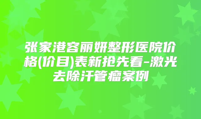 张家港容丽妍整形医院价格(价目)表新抢先看-激光去除汗管瘤案例