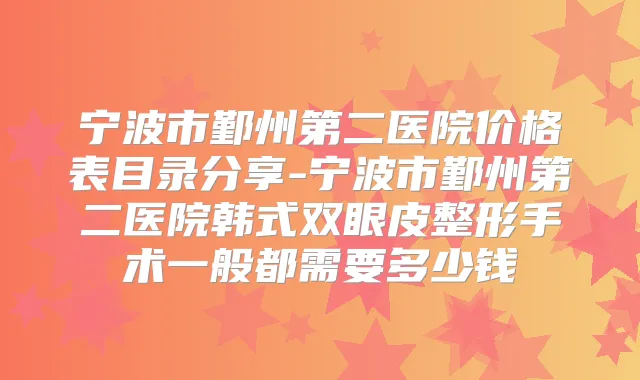 宁波市鄞州第二医院价格表目录分享-宁波市鄞州第二医院韩式双眼皮整形手术一般都需要多少钱